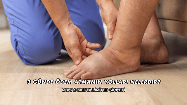 3 Günde Ödem Atmanın Yolları Nelerdir
